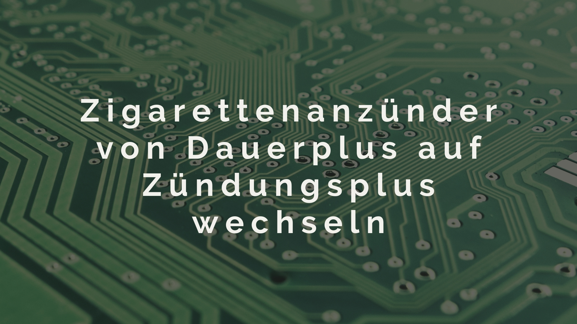 Zigarettenanzünder von Dauerplus auf Zündungsplus wechseln